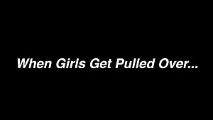 When girls get pulled over